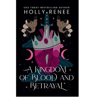 A Kingdom of Blood and Betrayal by Holly Renee EPUB & PDF