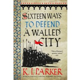 Sixteen Ways to Defend A Walled City by K.J. Parker EPUB & PDF