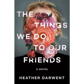 The Things We Do to Our Friends by Heather Darwent EPUB & PDF
