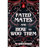 Fated Mates and How to Woo Them by AJ Sherwood EPUB & PDF