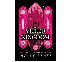 The Veiled Kingdom by Holly Renee EPUB & PDF