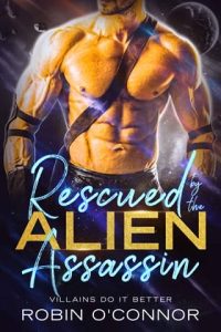 RESCUED BY THE ALIEN ASSASSIN BY ROBIN O’CONNOR EPUB & PDF