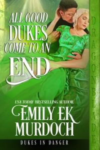 All Good Dukes Come to an End (DUKES IN DANGER #12) by Emily E K Murdoch EPUB & PDF