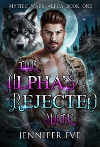 The Alpha’s Rejected Mate (MYTHIC WARS ALPHA #1) by Jennifer Eve EPUB & PDF