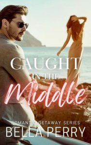 Caught in the Middle (ROMANTIC GETAWAY #3) by Bella Perry EPUB & PDF