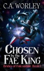 Chosen By the Fae King (BRIDES OF THE FALCONDALE #1) by C.A. Worley EPUB & PDF