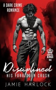 Disciplined: His Forbidden Crush (CARTEL KINGS #4) by Jamie Harlock EPUB & PDF
