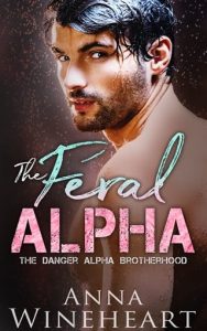The Feral Alpha (THE DANGER ALPHA BROTHERHOOD #1) by Anna Wineheart EPUB & PDF