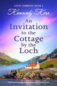 An Invitation to the Cottage By the Loch (LOCH CAMERON #5) by Kennedy Kerr EPUB & PDF