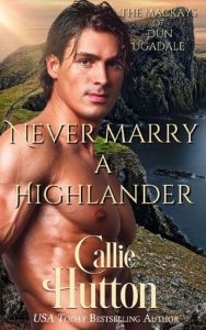 NEVER MARRY A HIGHLANDER (THE MACKAYS OF DUN UGADALE #2) BY CALLIE HUTTON EPUB & PDF
