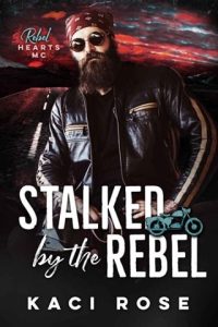 Stalked (REBEL HEARTS MC) By the Rebel by Kaci Rose EPUB & PDF