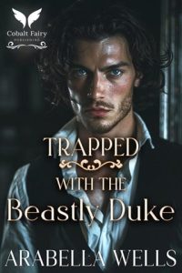 Trapped with the Beastly Duke by Arabella Wells EPUB & PDF