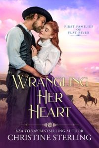 Wrangling Her Heart (FIRST FAMILIES OF FLAT RIVER #10) by Christine Sterling EPUB & PDF