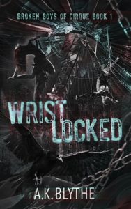 Wristlocked (BROKEN BOYS OF CIRQUE #1) by AK Blythe EPUB & PDF