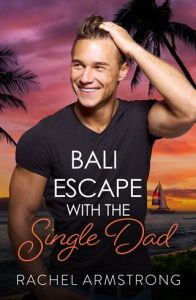 Bali Escape with the Single Dad by Rachel Armstrong EPUB & PDF