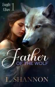 Father of the Wolf (THE EAGLE CLAN #1) by L. Shannon EPUB & PDF