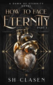 How to Face Eternity, Part 1 (DAWN OF ETERNITY) by SH Clasen EPUB & PDF