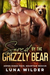 Saved By the Grizzly Bear (ASPEN RIDGE PACK: MOUNTAIN RESCUE #6) by Luna Wilder EPUB & PDF