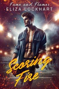 Scoring Fire (FAME AND FLAMES #3) by Eliza Lockhart EPUB & PDF