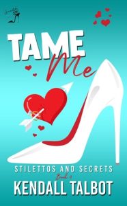 Tame Me (STILETTOS AND SECRETS #4) by Kendall Talbot EPUB & PDF