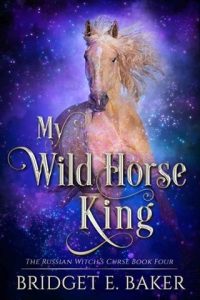 My Wild Horse King (THE RUSSIAN WITCH’S CURSE #4) by Bridget E. Baker EPUB & PDF