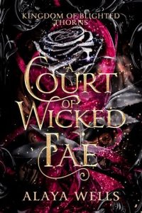 A Court of Wicked Fae (KINGDOM OF BLIGHTED THORNS #2) by Alaya Wells EPUB & PDF