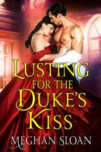 Lusting for the Duke’s Kiss (LUST AND LONGING OF THE TON) by Meghan Sloan EPUB & PDF