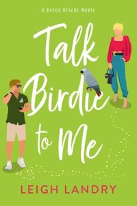 Talk Birdie to Me (BAYOU RESCUE #3) by Leigh Landry EPUB & PDF