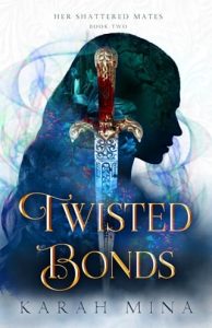 Twisted Bonds (HER SHATTERED MATES #2) by Karah Mina EPUB & PDF