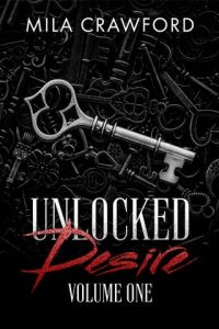 Unlocked Desire, Vol One (UNLOCKED DESIRE COMPILATION #1) by Mila Crawford EPUB & PDF
