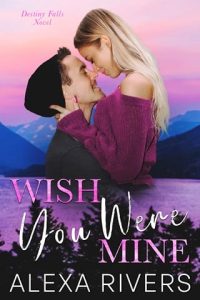 Wish You Were Mine (Destiny Falls #3) by Alexa Rivers EPUB & PDF