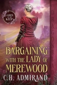 Bargaining With the Lady of Merewood (Ladies of the Keep #2) by C.H. Admirand EPUB & PDF