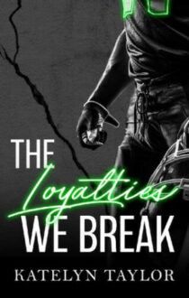 The Loyalties We Break by Katelyn Taylor